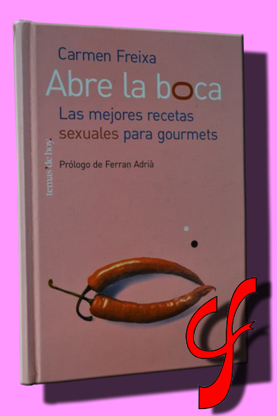 ABRE LA BOCA. Las mejores recetas sexuales para gourmets. Prlogo de Ferrn Adri